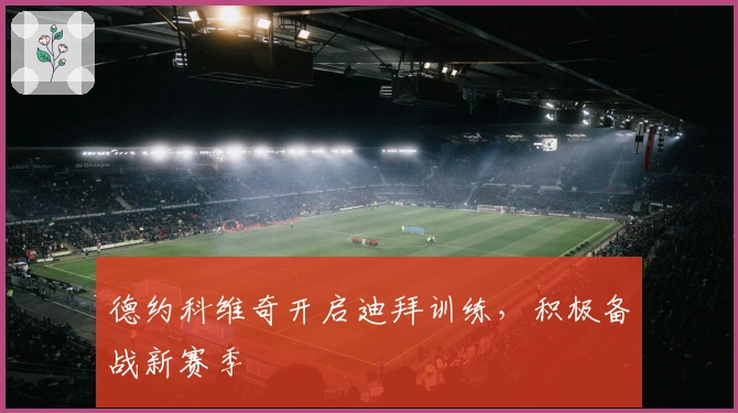 德约科维奇开启迪拜训练，积极备战新赛季